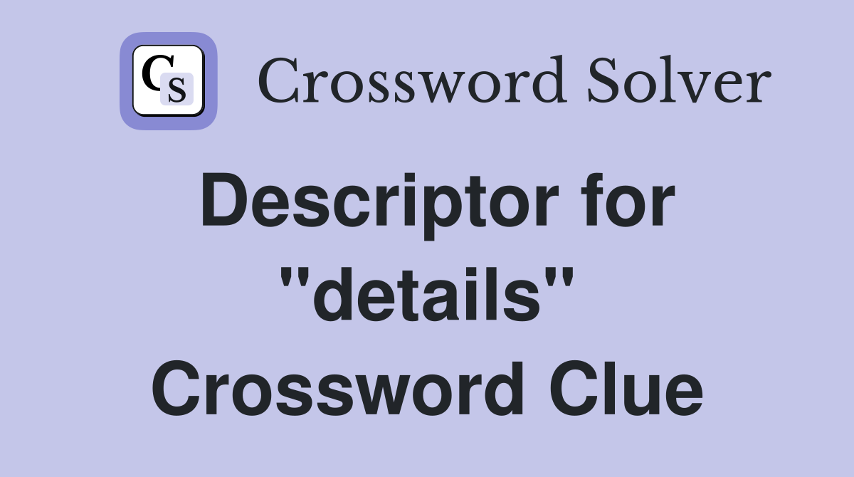 Descriptor for "details" Crossword Clue