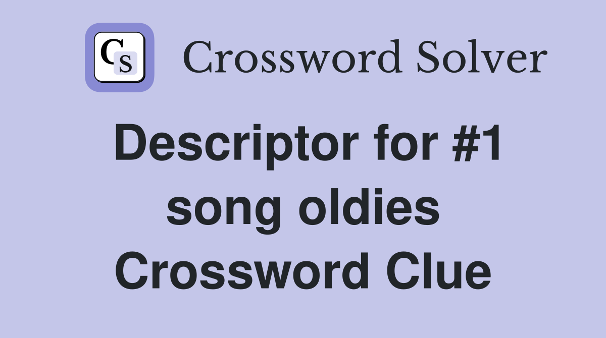 Descriptor for #1 song oldies Crossword Clue