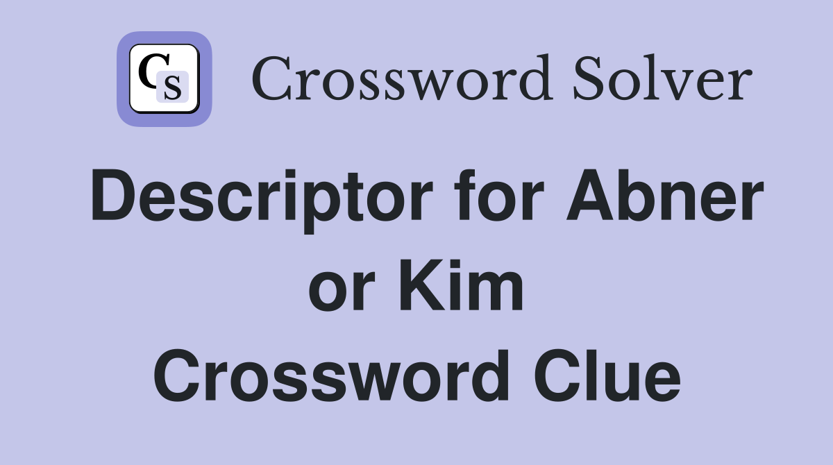 Descriptor for Abner or Kim Crossword Clue