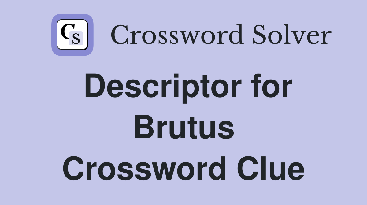 Descriptor for Brutus Crossword Clue