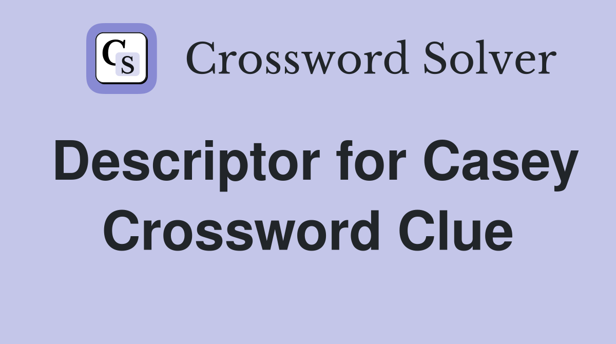 Descriptor for Casey Crossword Clue