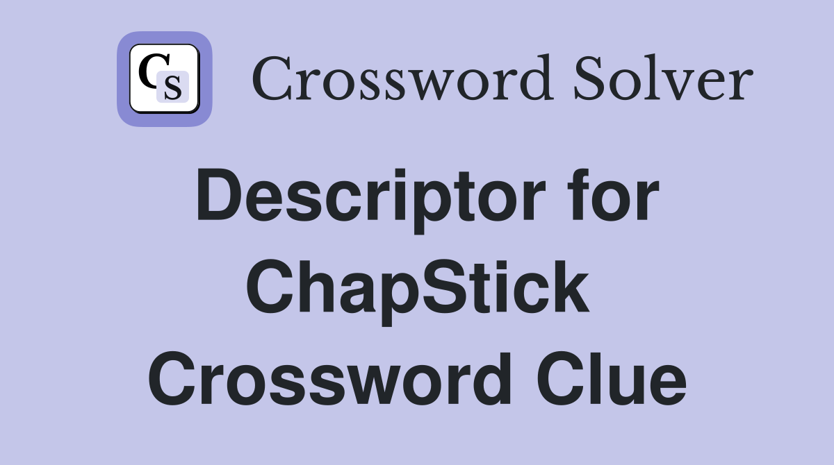 Descriptor for ChapStick Crossword Clue