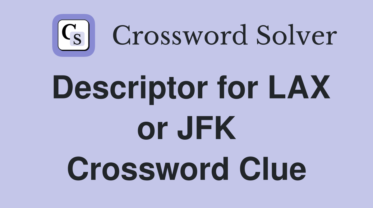 Descriptor for LAX or JFK Crossword Clue