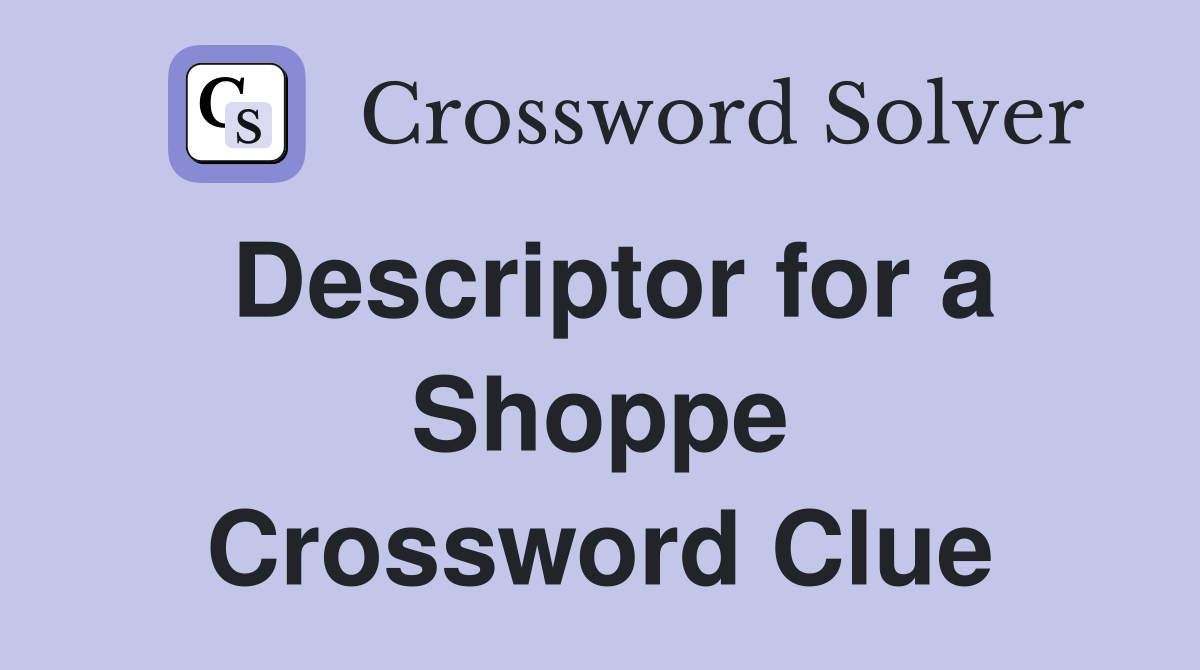 Descriptor for a Shoppe Crossword Clue