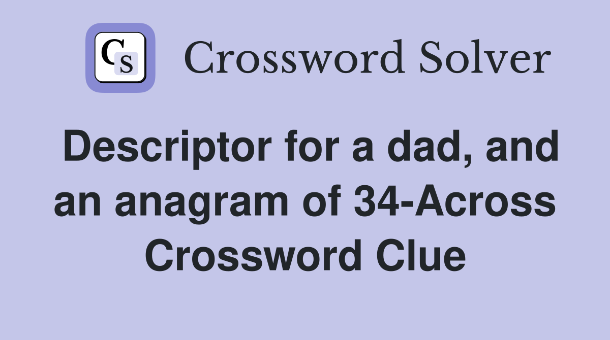 Descriptor for a dad, and an anagram of 34-Across Crossword Clue