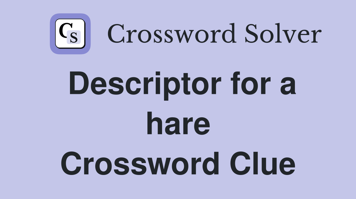 Descriptor for a hare Crossword Clue
