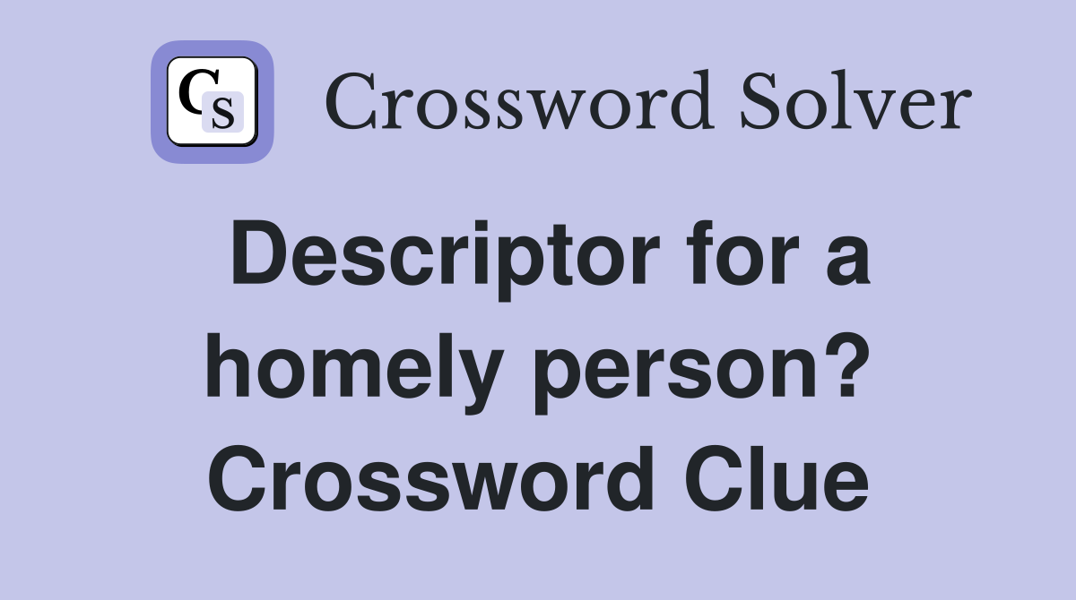 Descriptor for a homely person? Crossword Clue