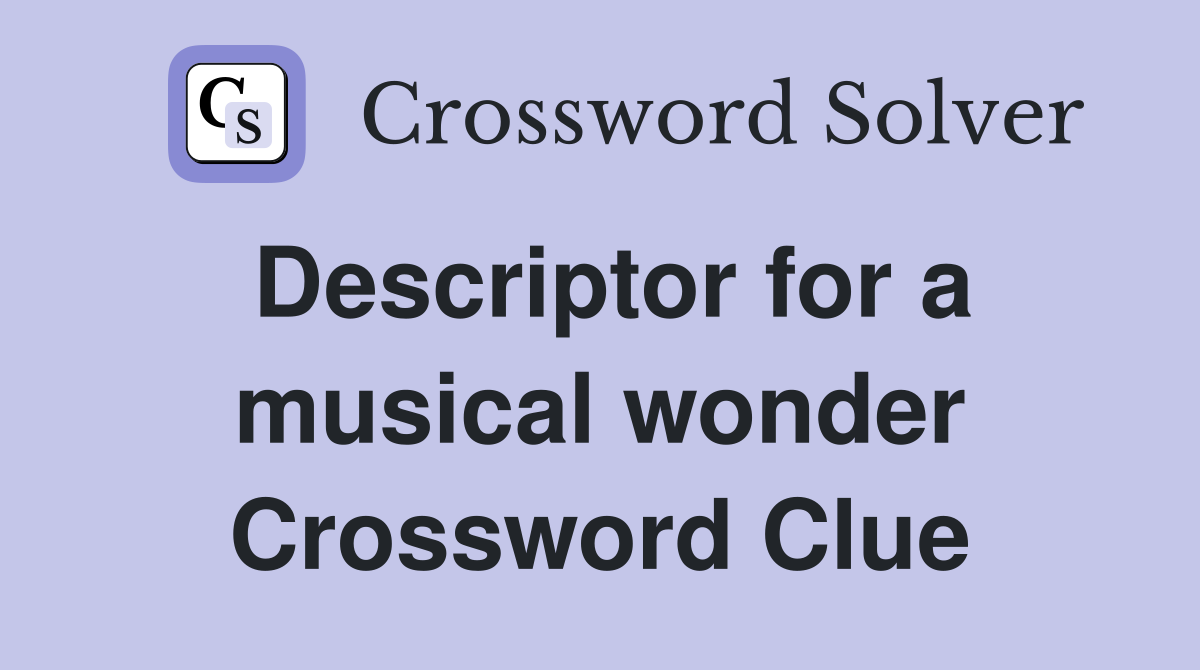 Descriptor for a musical wonder Crossword Clue
