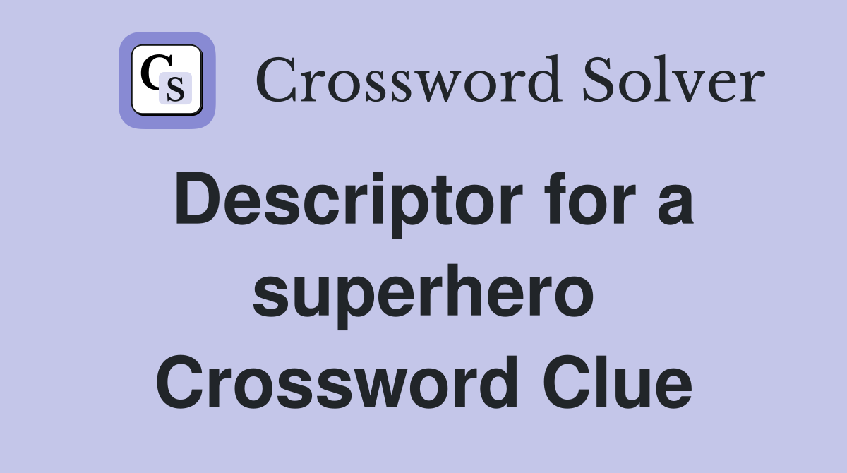 Descriptor for a superhero Crossword Clue