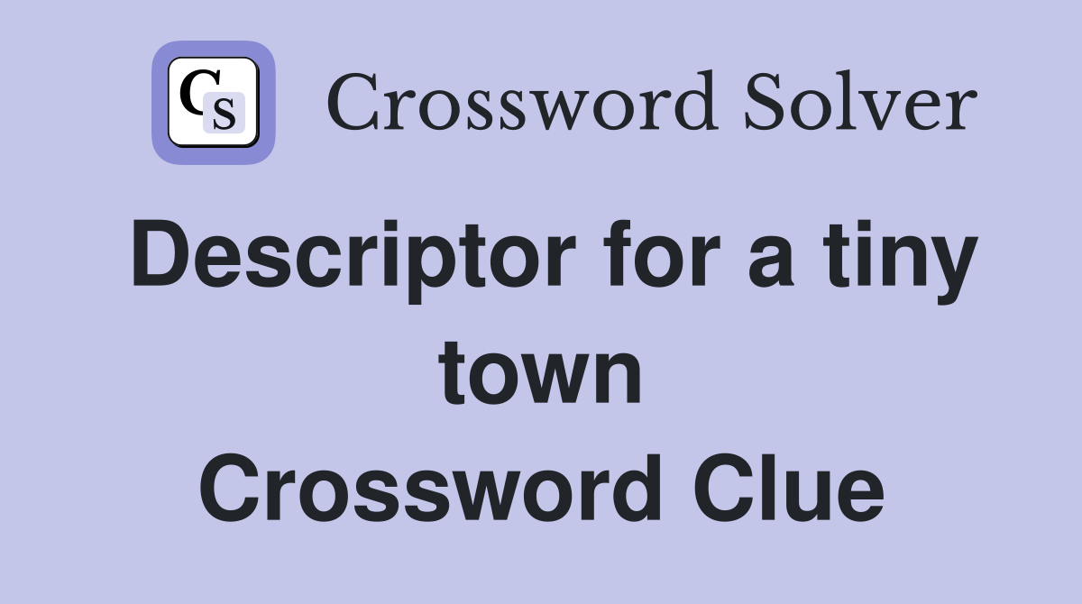 Descriptor for a tiny town Crossword Clue