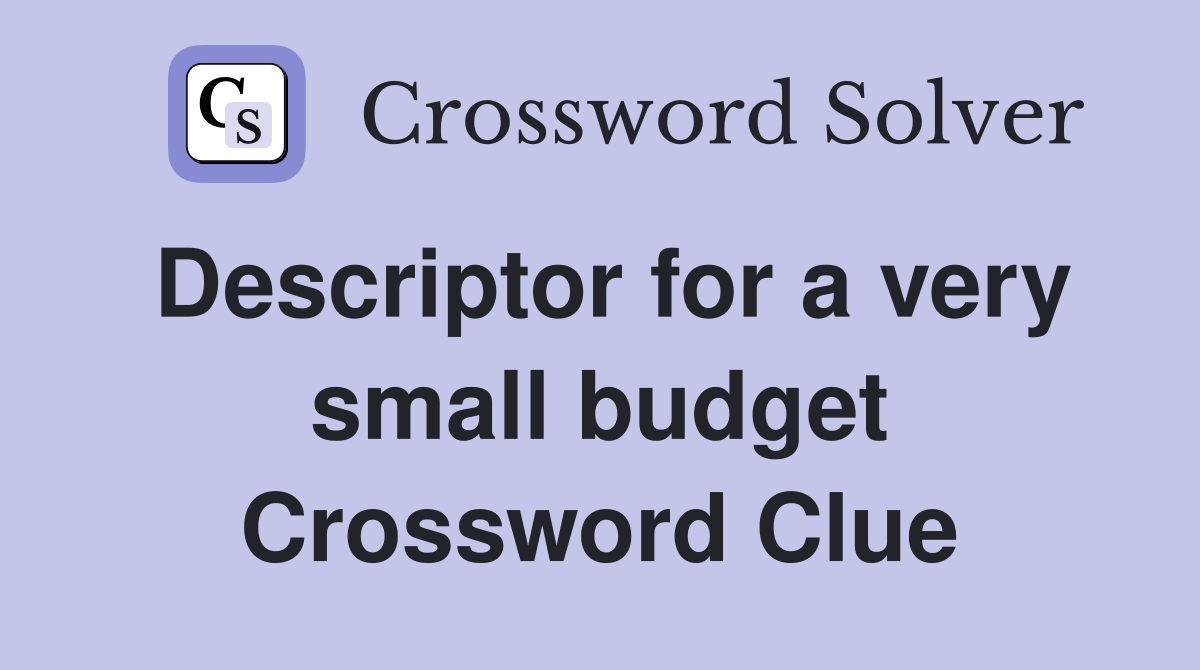 Descriptor for a very small budget Crossword Clue
