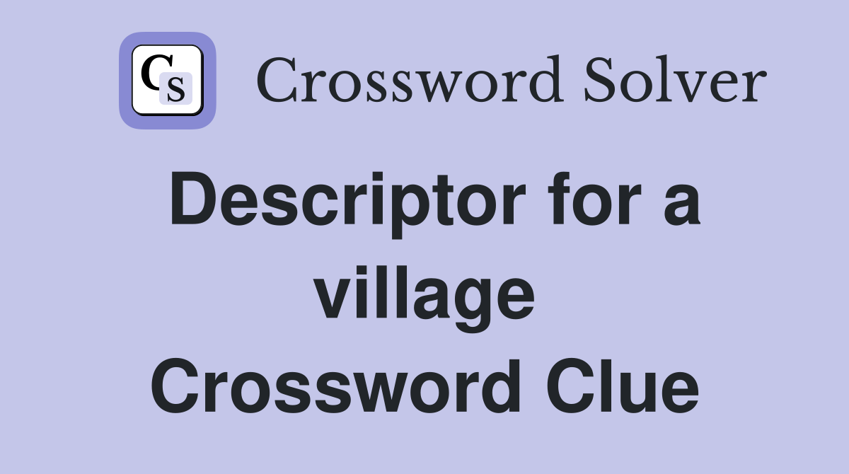 Descriptor for a village Crossword Clue