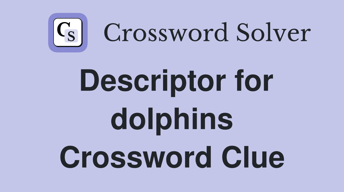 Descriptor for dolphins Crossword Clue