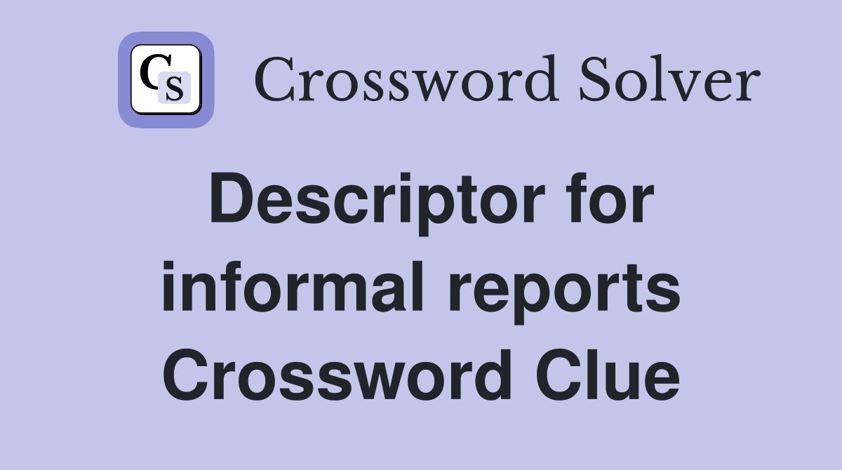 Descriptor for informal reports Crossword Clue