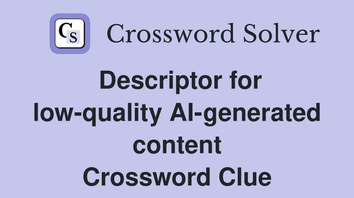 Descriptor for low-quality AI-generated content Crossword Clue