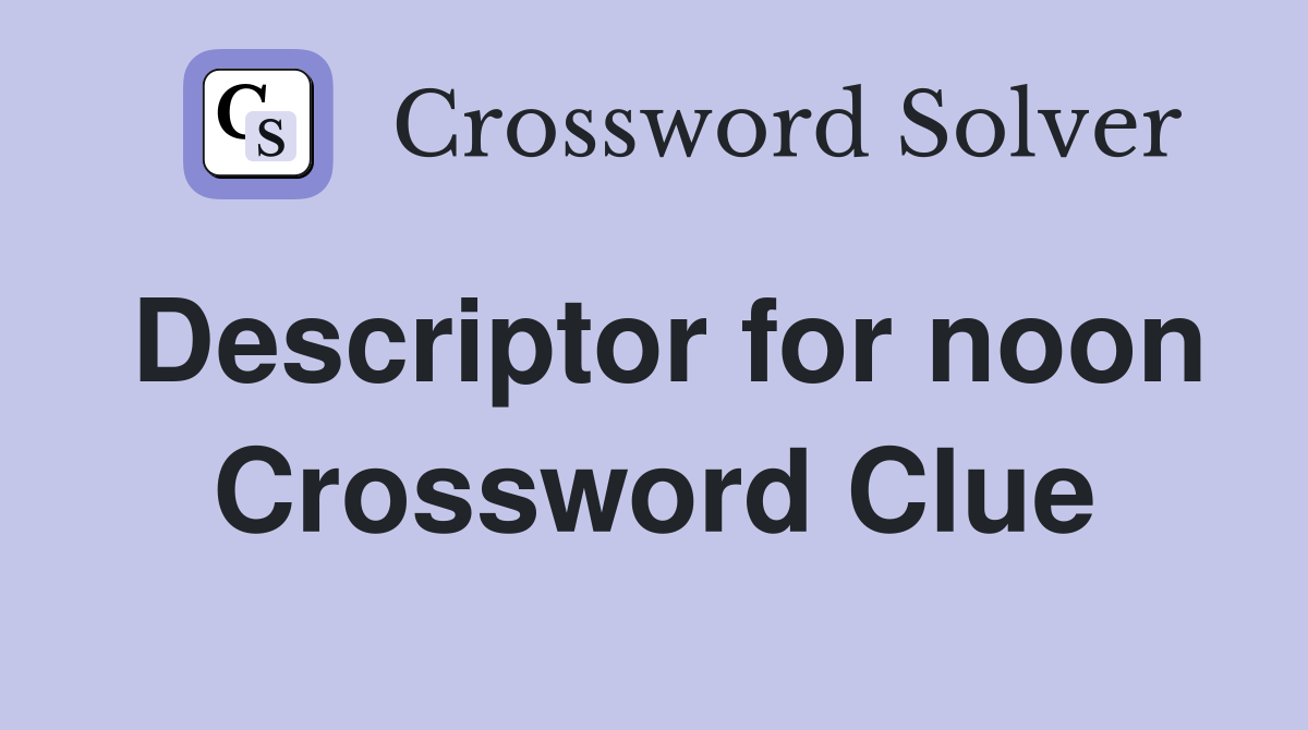 Descriptor for noon Crossword Clue