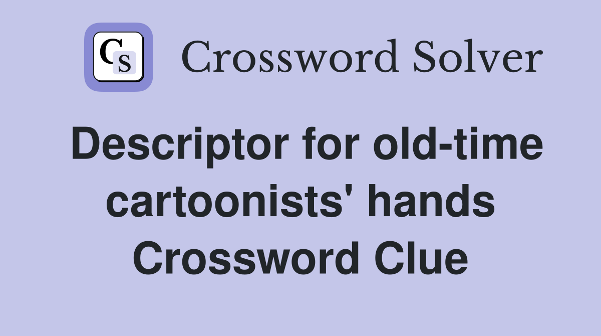 Descriptor for old-time cartoonists' hands Crossword Clue