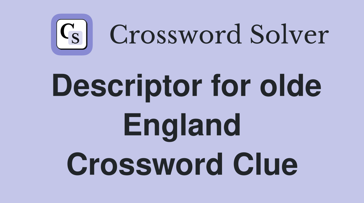 Descriptor for olde England Crossword Clue