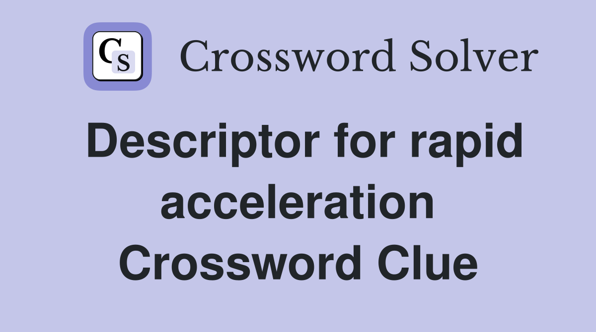 Descriptor for rapid acceleration Crossword Clue