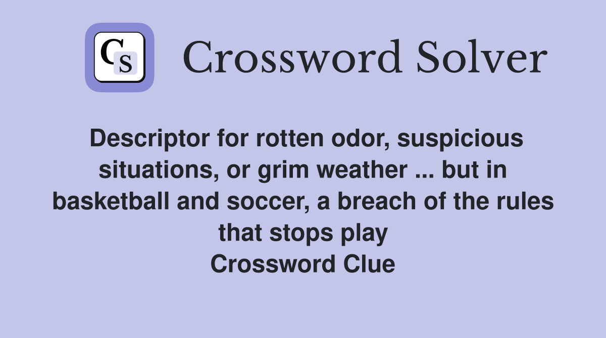 Descriptor for rotten odor, suspicious situations, or grim weather ... but in basketball and soccer, a breach of the rules that stops play Crossword Clue
