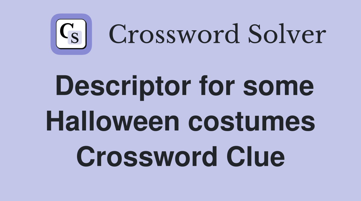 Descriptor for some Halloween costumes Crossword Clue