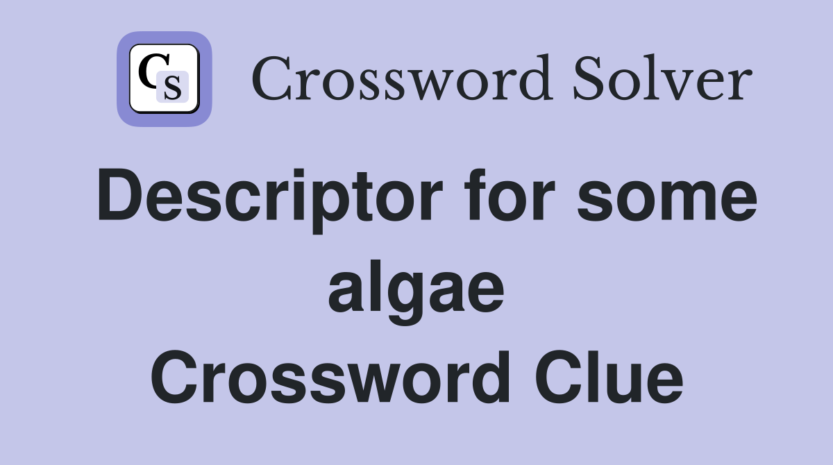 Descriptor for some algae Crossword Clue