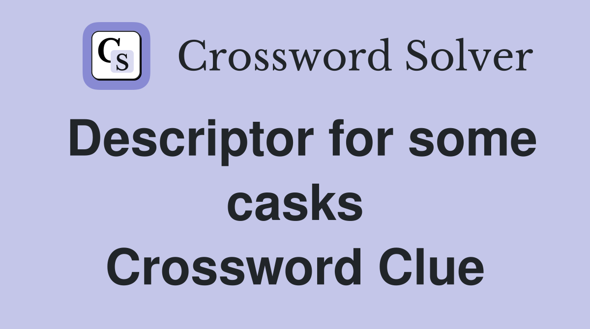 Descriptor for some casks Crossword Clue