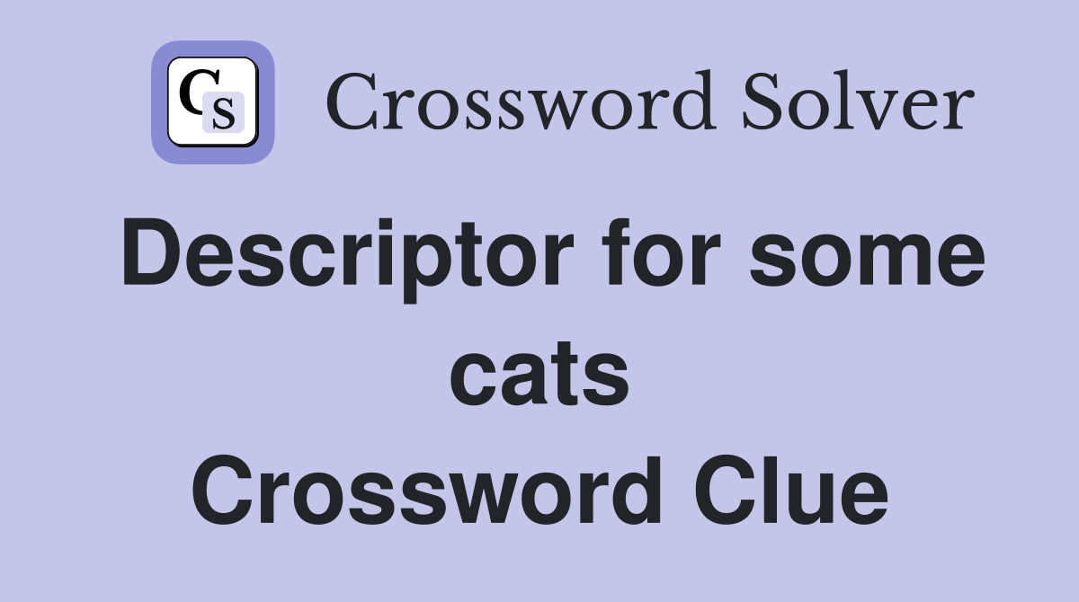 Descriptor for some cats Crossword Clue