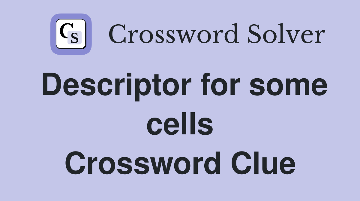 Descriptor for some cells Crossword Clue