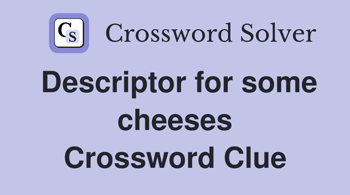 Descriptor for some cheeses Crossword Clue