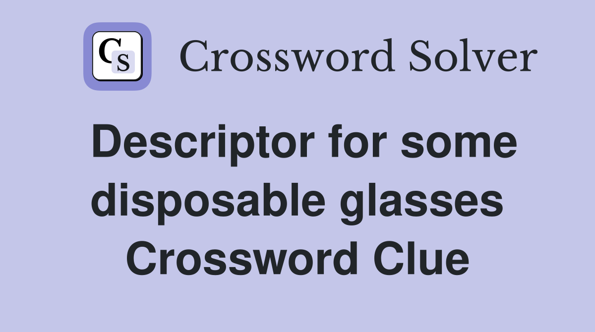 Descriptor for some disposable glasses Crossword Clue