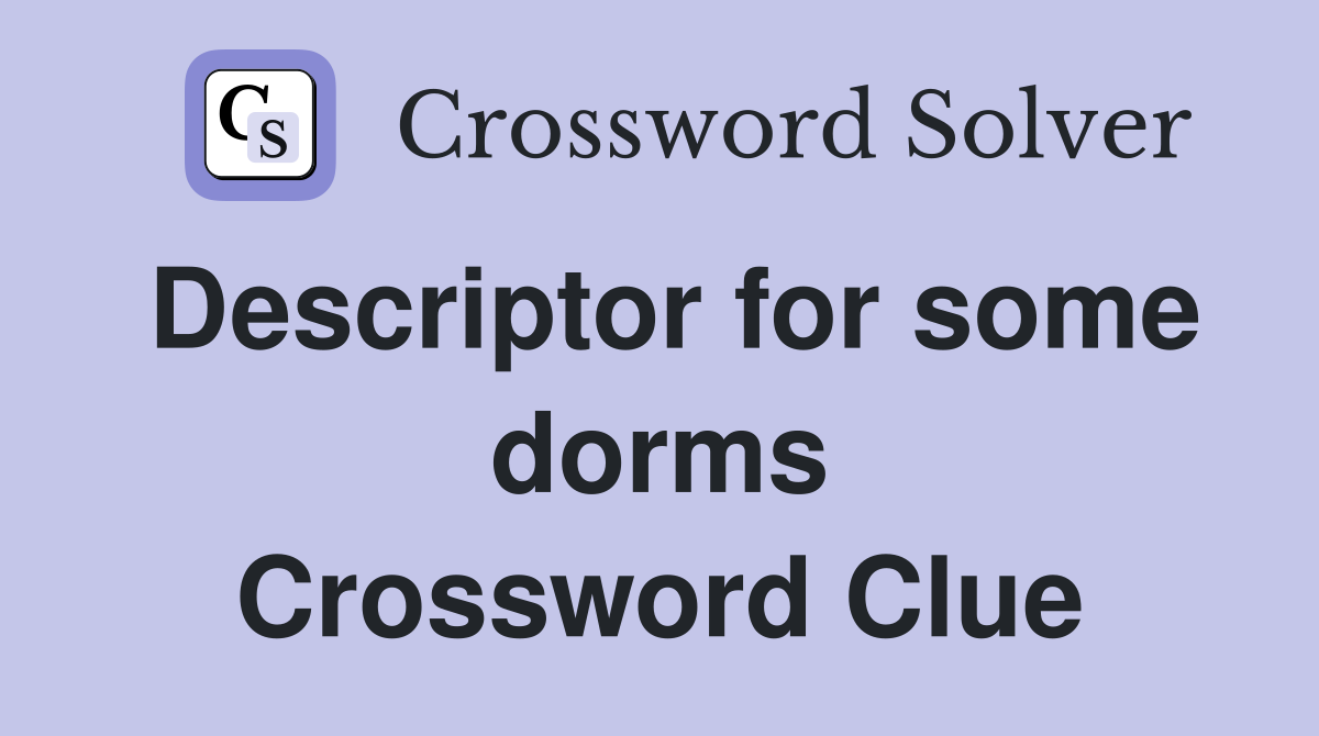 Descriptor for some dorms Crossword Clue