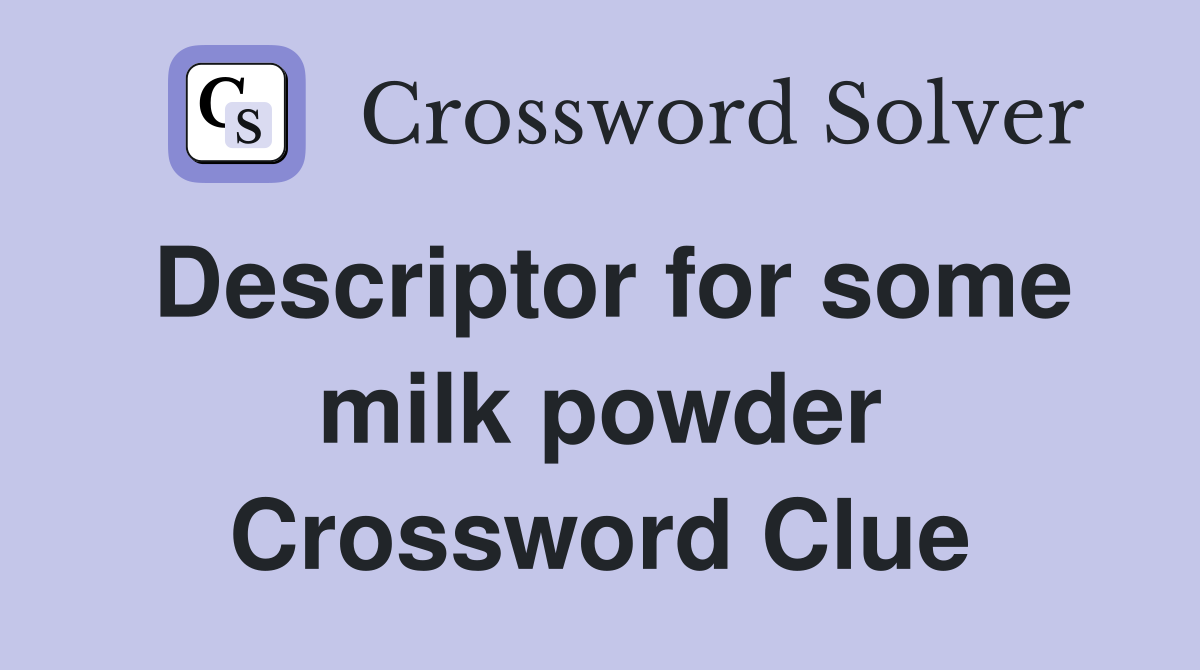 Descriptor for some milk powder Crossword Clue