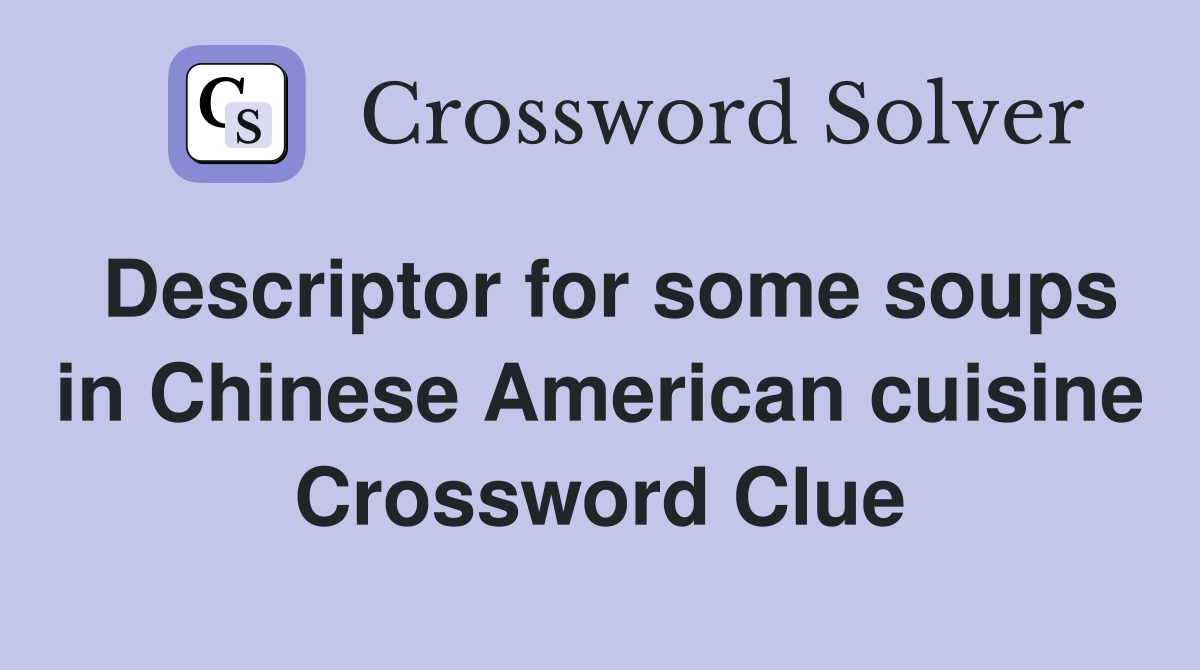 Descriptor for some soups in Chinese American cuisine Crossword Clue