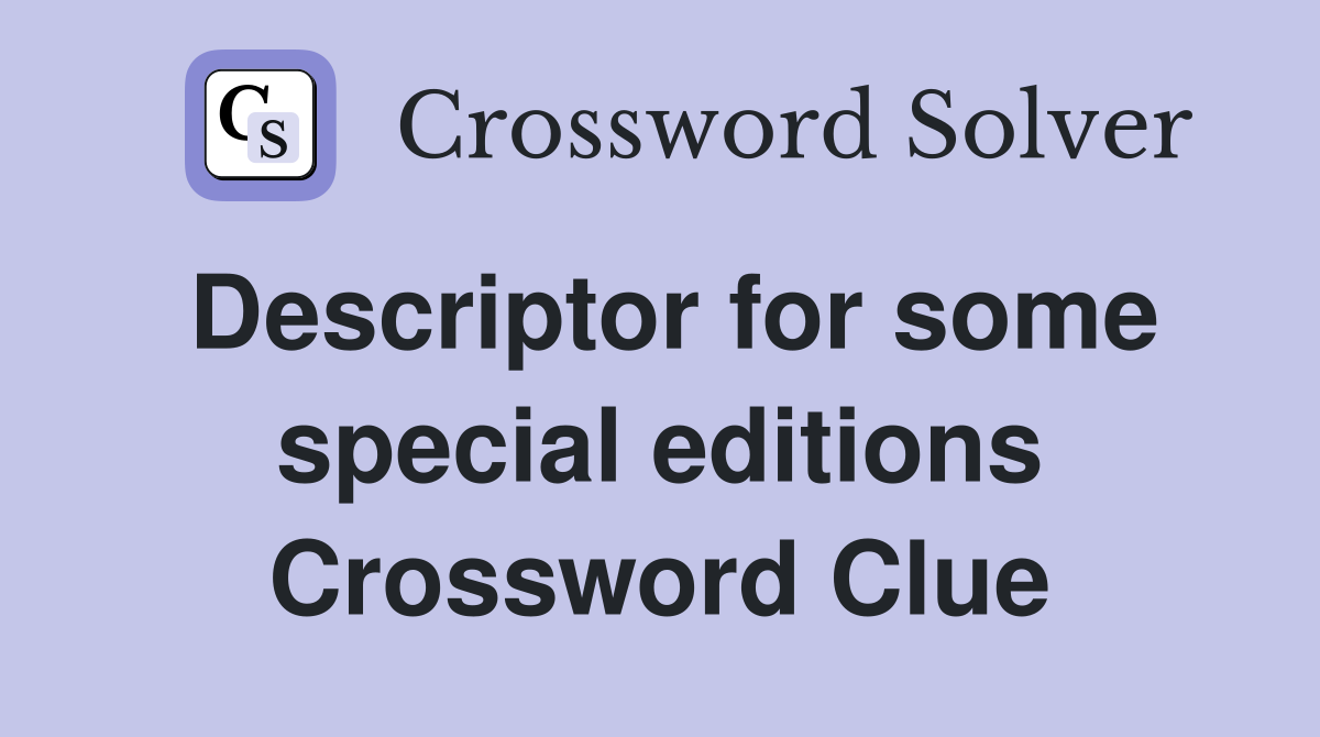 Descriptor for some special editions Crossword Clue