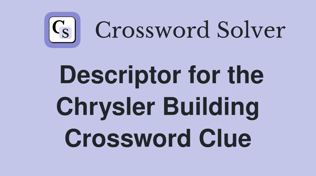 Descriptor for the Chrysler Building Crossword Clue