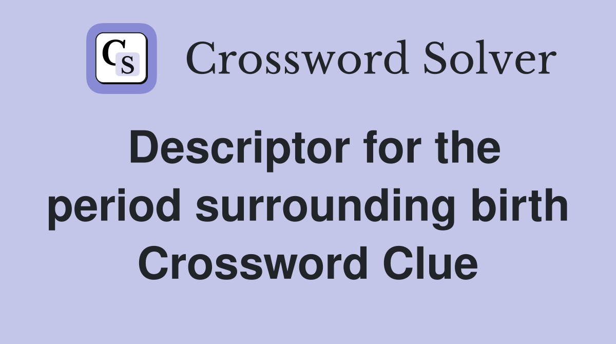Descriptor for the period surrounding birth Crossword Clue