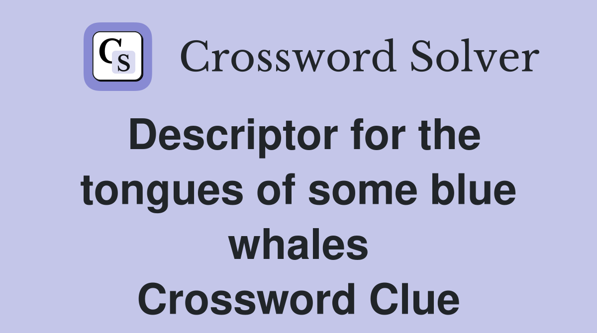 Descriptor for the tongues of some blue whales Crossword Clue