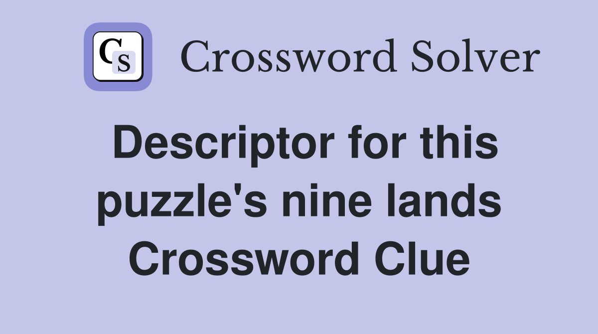 Descriptor for this puzzle's nine lands Crossword Clue