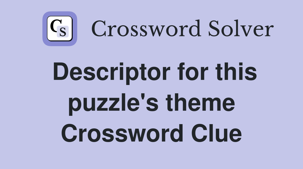 Descriptor for this puzzle's theme Crossword Clue