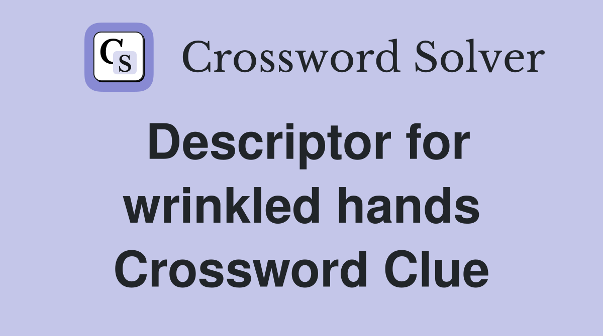 Descriptor for wrinkled hands Crossword Clue