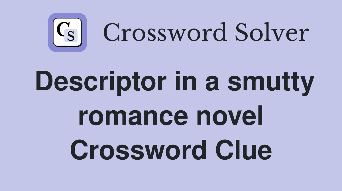 Descriptor in a smutty romance novel Crossword Clue
