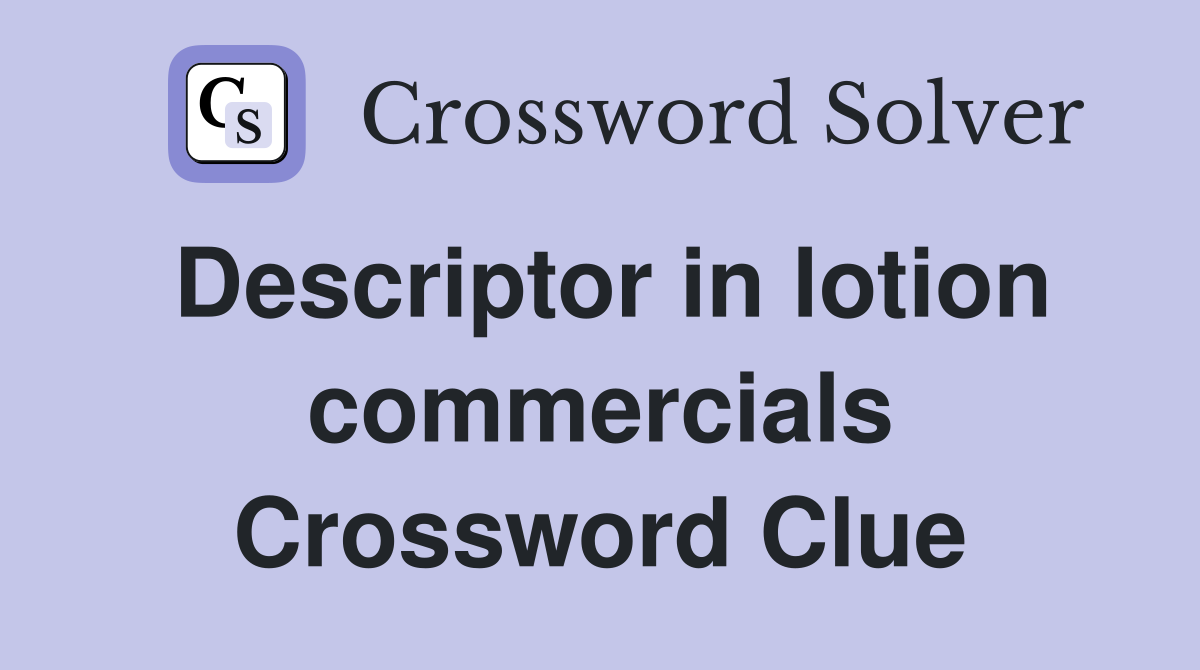 Descriptor in lotion commercials Crossword Clue
