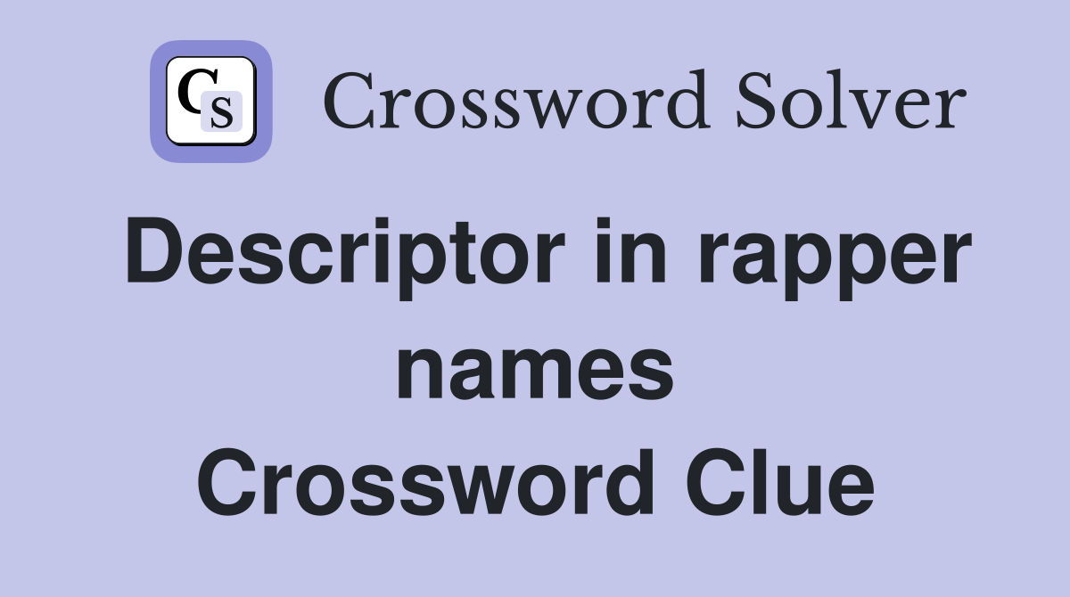 Descriptor in rapper names Crossword Clue