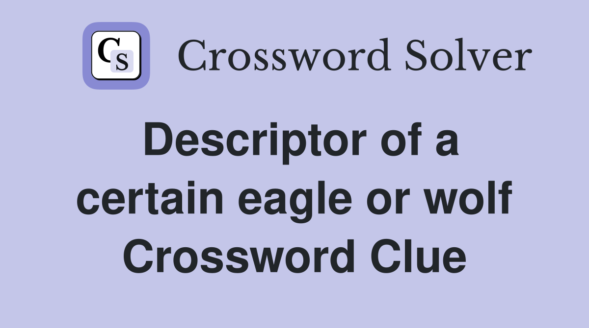 Descriptor of a certain eagle or wolf Crossword Clue