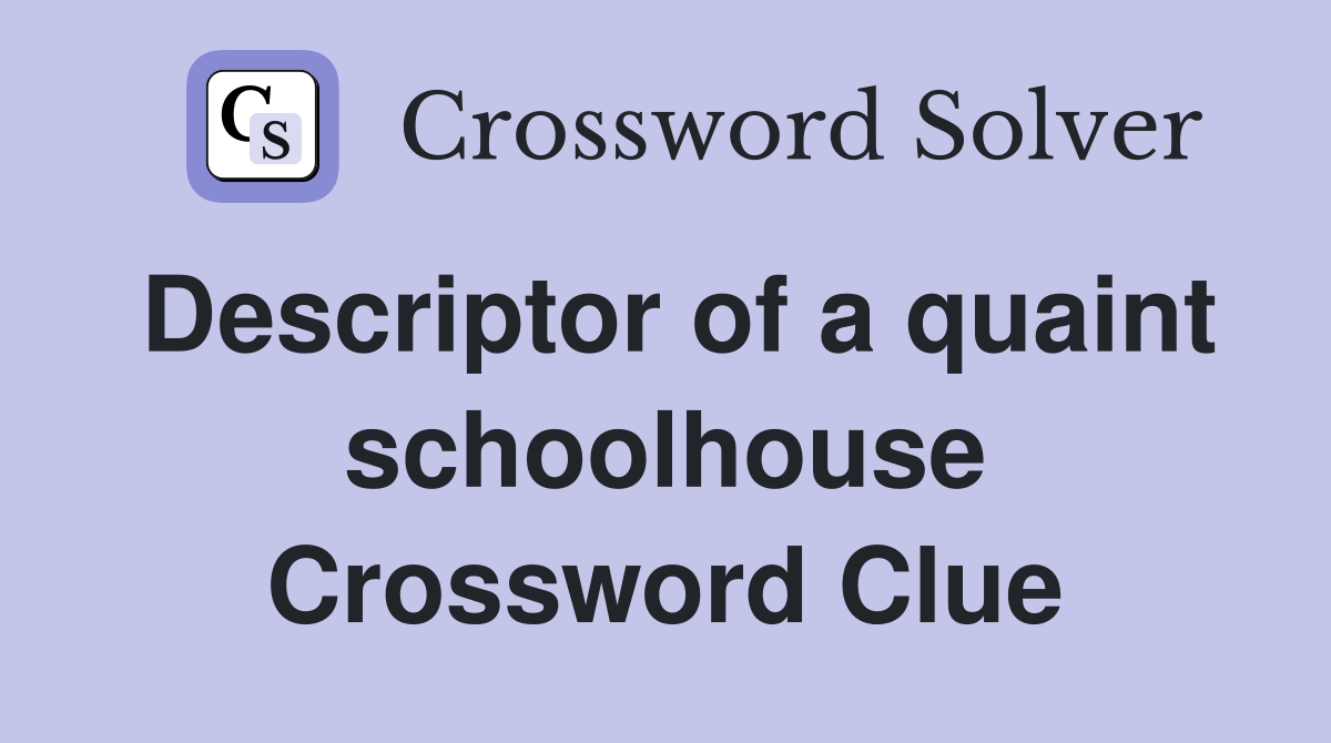 Descriptor of a quaint schoolhouse Crossword Clue
