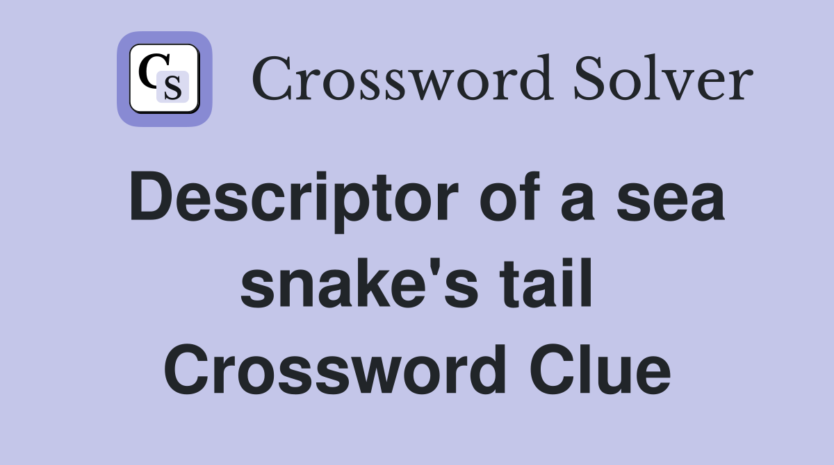 Descriptor of a sea snake's tail Crossword Clue