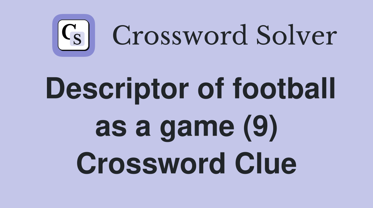 Descriptor of football as a game (9) Crossword Clue
