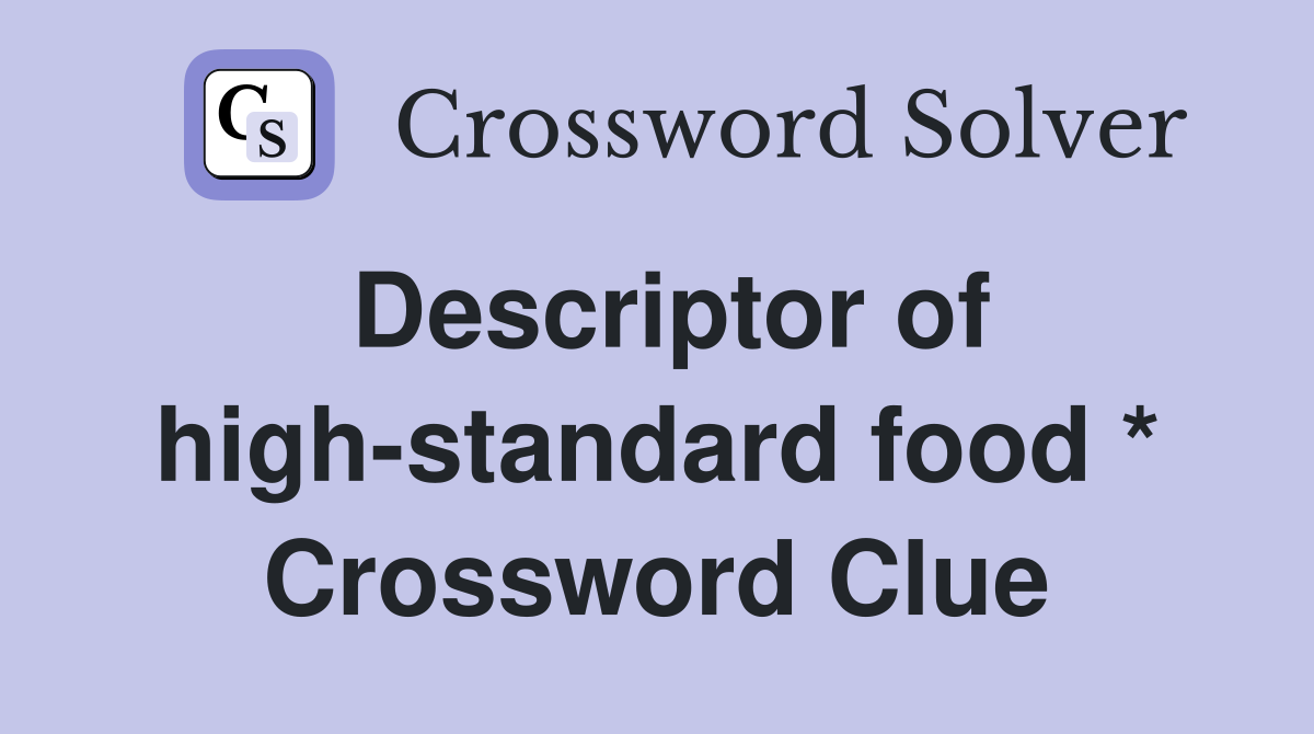 Descriptor of high-standard food * Crossword Clue