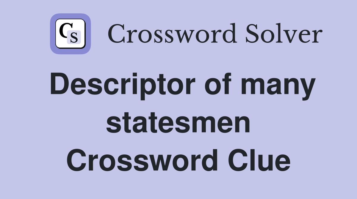 Descriptor of many statesmen Crossword Clue